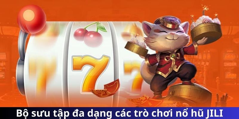 Bộ sưu tập đa dạng các trò chơi nổ hũ JILI