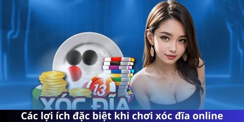 Các lợi ích đặc biệt khi chơi xóc đĩa online