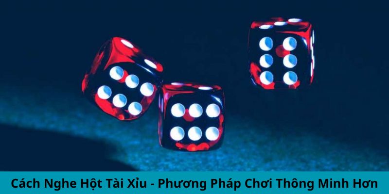 Cách Nghe Hột Tài Xỉu - Phương Pháp Chơi Thông Minh Hơn