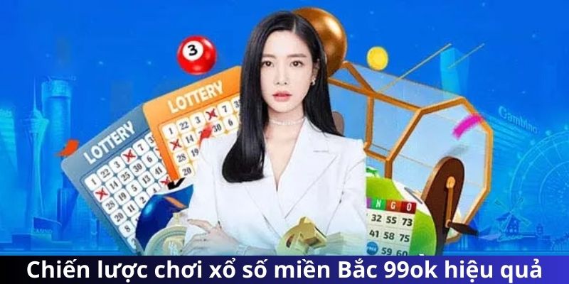 Chiến lược chơi xổ số miền Bắc 99ok hiệu quả