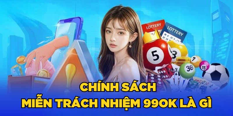 Chính sách miễn trách nhiệm 99ok là gì? 