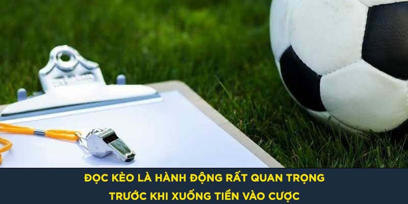 Đọc kèo là hành động rất quan trọng trước khi xuống tiền vào cược