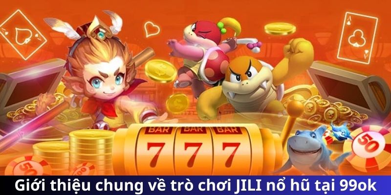 Giới thiệu chung về trò chơi JILI nổ hũ tại 99ok