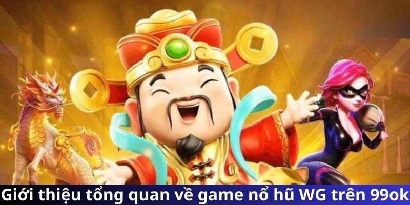 Giới thiệu tổng quan về game nổ hũ WG trên 99ok