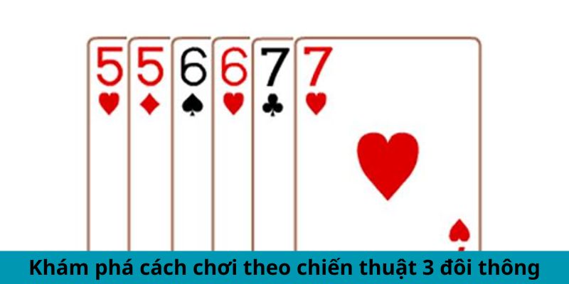 Khám phá cách chơi theo chiến thuật 3 đôi thông