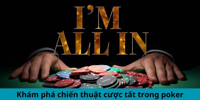 Khám phá chiến thuật cược tất trong poker