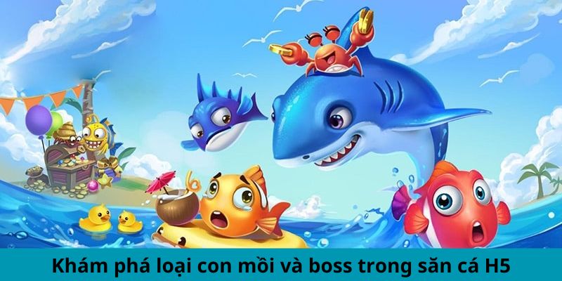 Khám phá loại con mồi và boss trong săn cá H5