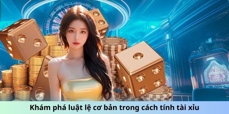 Khám phá luật lệ cơ bản trong cách tính tài xỉu