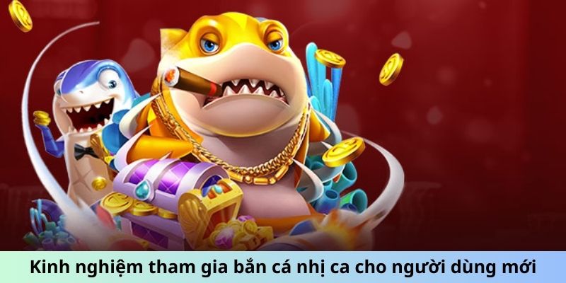 Kinh nghiệm tham gia bắn cá nhị ca cho người dùng mới