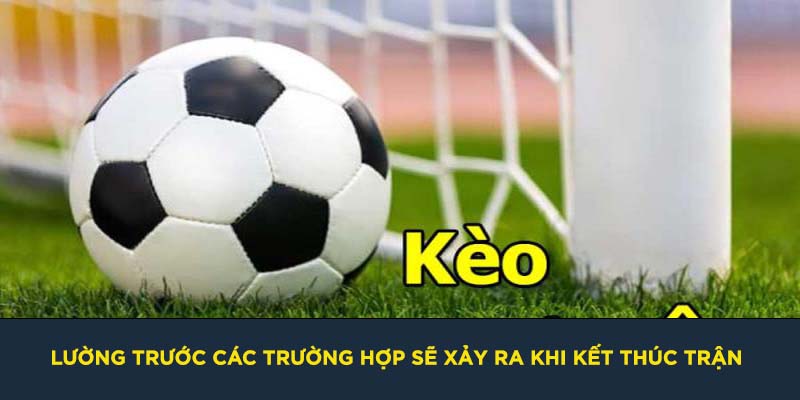 Lường trước các trường hợp sẽ xảy ra khi kết thúc trận