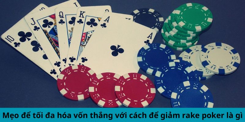 Mẹo để tối đa hóa vốn thắng với cách để giảm rake poker là gì