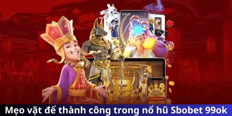 Mẹo vặt để thành công trong nổ hũ Sbobet 99ok