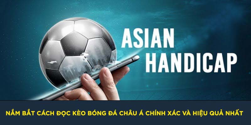 Nắm bắt cách đọc kèo bóng đá châu Á chính xác và hiệu quả nhất