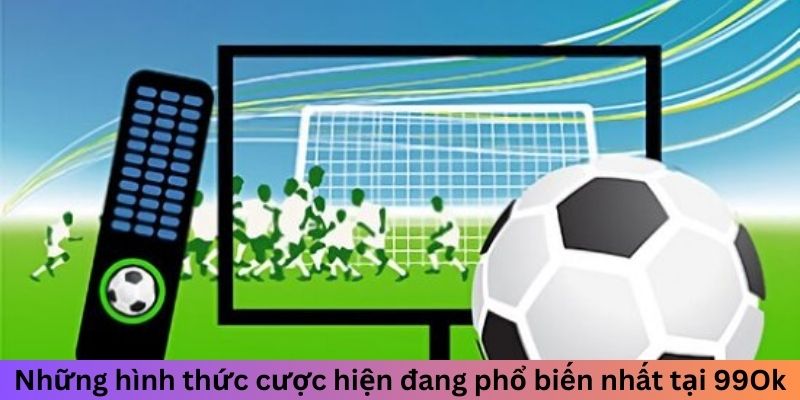 Những hình thức cược hiện đang phổ biến nhất tại 99ok