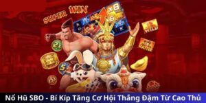 Nổ Hũ SBO - Bí Kíp Tăng Cơ Hội Thắng Đậm Từ Cao Thủ