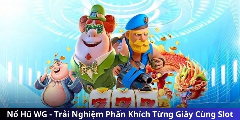 Nổ Hũ WG - Trải Nghiệm Phấn Khích Từng Giây Cùng Slot