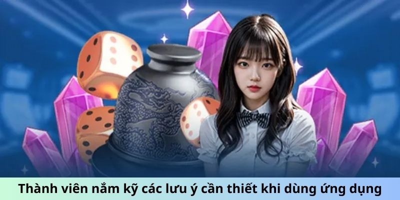 Thành viên nắm kỹ các lưu ý cần thiết khi dùng ứng dụng