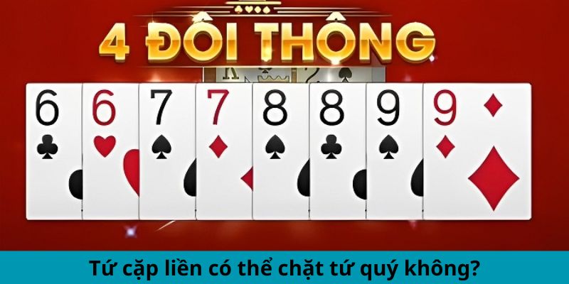 Tứ cặp liền có thể chặt tứ quý không?