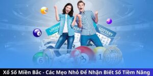 Xổ Số Miền Bắc - Các Mẹo Nhỏ Để Nhận Biết Số Tiềm Năng