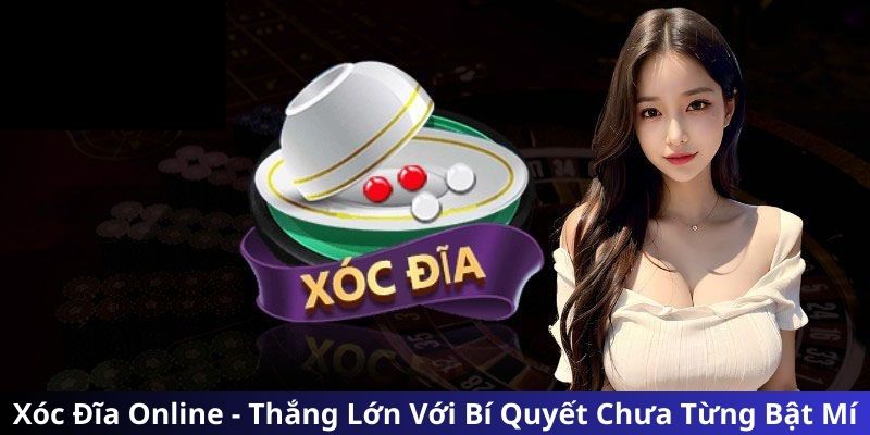 Xóc Đĩa Online - Thắng Lớn Với Bí Quyết Chưa Từng Bật Mí